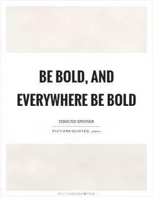 Be bold, and everywhere be bold Picture Quote #1