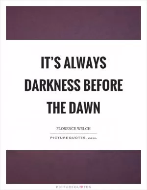 It’s always darkness before the dawn Picture Quote #1