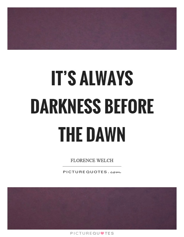 It's always darkness before the dawn Picture Quote #1