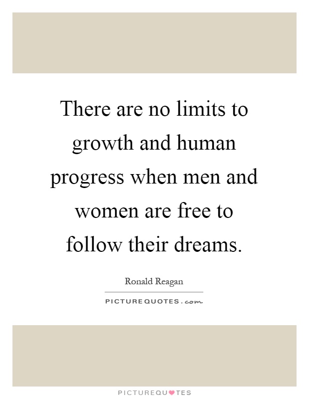 There are no limits to growth and human progress when men and women are free to follow their dreams Picture Quote #1