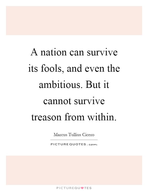 A nation can survive its fools, and even the ambitious. But it cannot survive treason from within Picture Quote #1