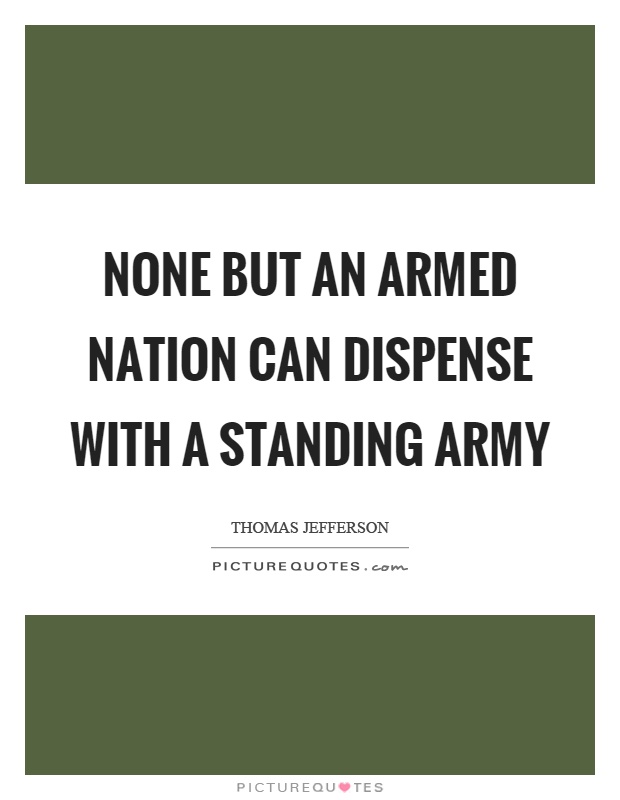 None but an armed nation can dispense with a standing army Picture Quote #1