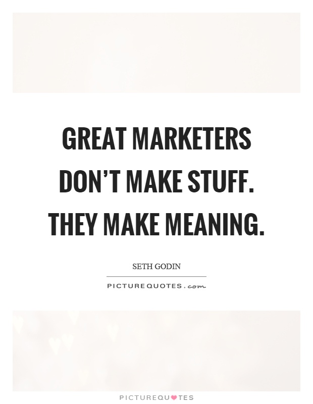 Great marketers don't make stuff. They make meaning Picture Quote #1