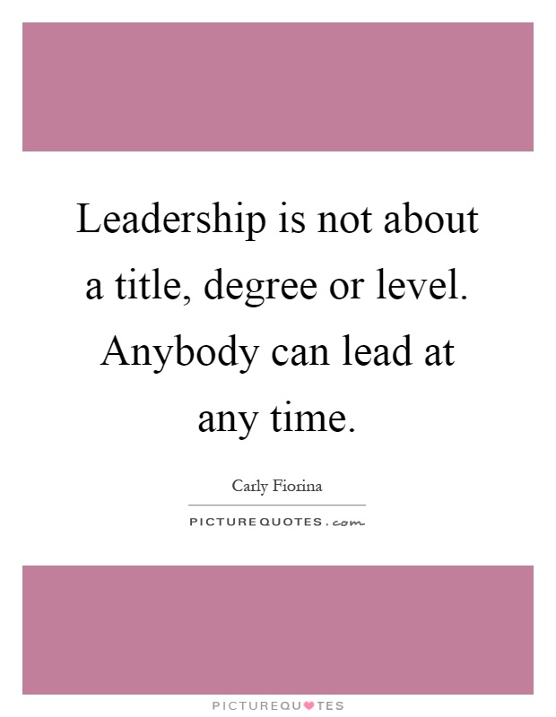 Leadership is not about a title, degree or level. Anybody can lead at any time Picture Quote #1