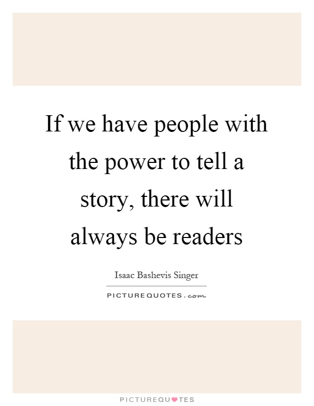 If we have people with the power to tell a story, there will always be readers Picture Quote #1