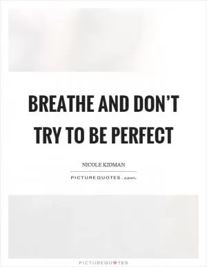 Breathe and don’t try to be perfect Picture Quote #1