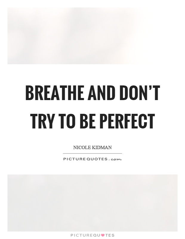 Breathe and don't try to be perfect Picture Quote #1