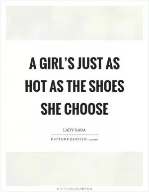 A girl’s just as hot as the shoes she choose Picture Quote #1