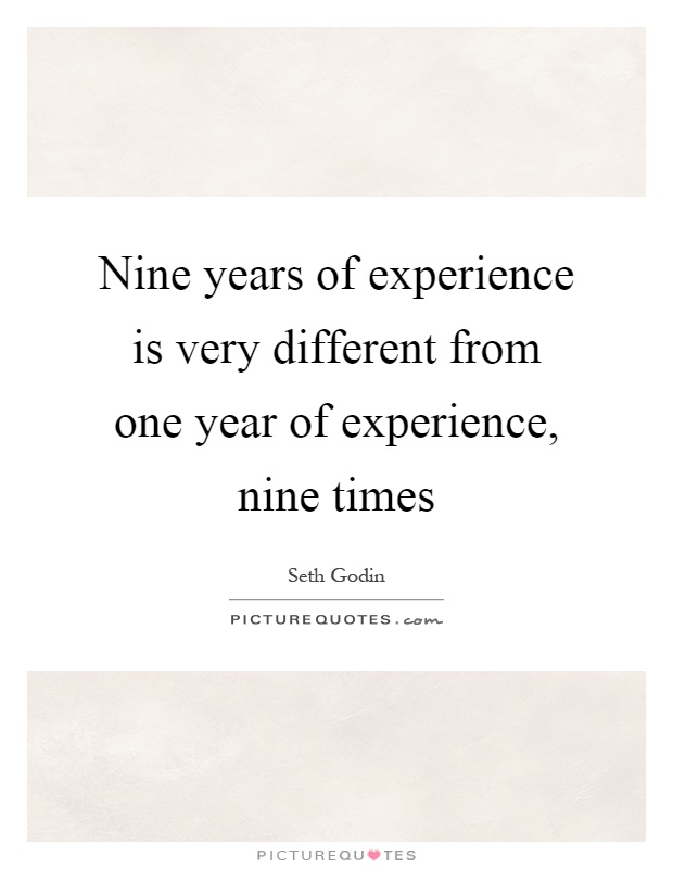 Nine years of experience is very different from one year of experience, nine times Picture Quote #1