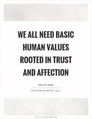 We all need basic human values rooted in trust and affection Picture Quote #1