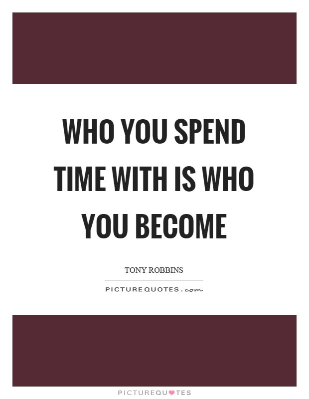 Who you spend time with is who you become Picture Quote #1
