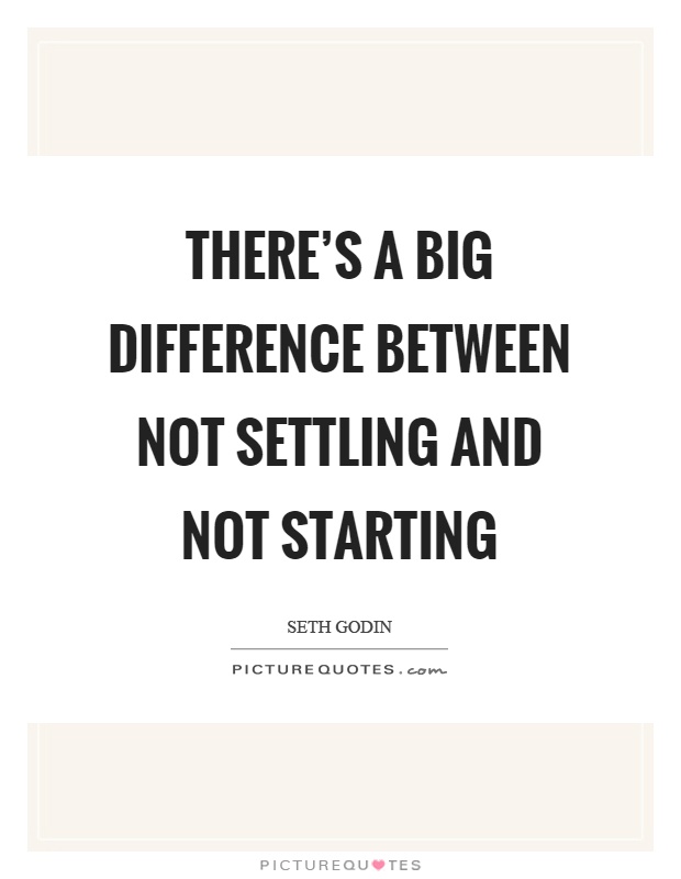 There's a big difference between not settling and not starting Picture Quote #1