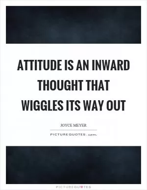 Attitude is an inward thought that wiggles its way out Picture Quote #1