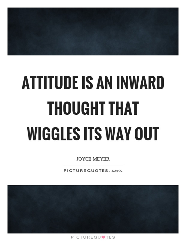 Attitude is an inward thought that wiggles its way out Picture Quote #1