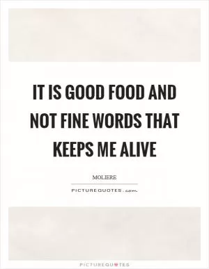 It is good food and not fine words that keeps me alive Picture Quote #1