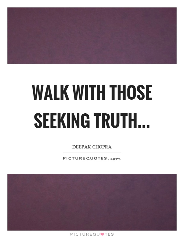 Walk with those seeking truth Picture Quote #1