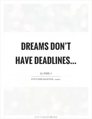 Dreams don’t have deadlines Picture Quote #1