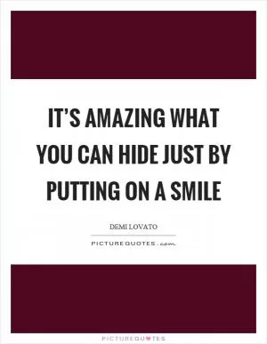 It’s amazing what you can hide just by putting on a smile Picture Quote #1