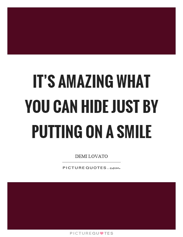 It's amazing what you can hide just by putting on a smile Picture Quote #1