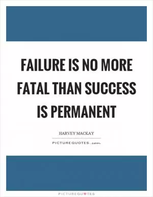 Failure is no more fatal than success is permanent Picture Quote #1
