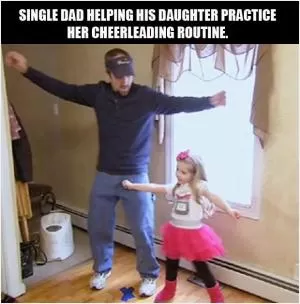 Single dad helping his daughter practice her cheerleading routine Picture Quote #1