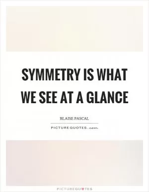 Symmetry is what we see at a glance Picture Quote #1