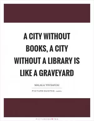 A city without books, a city without a library is like a graveyard Picture Quote #1