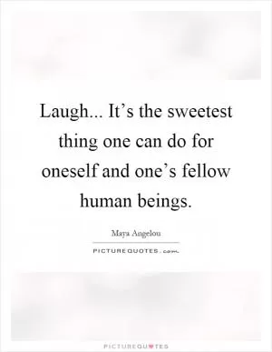 Laugh... It’s the sweetest thing one can do for oneself and one’s fellow human beings Picture Quote #1