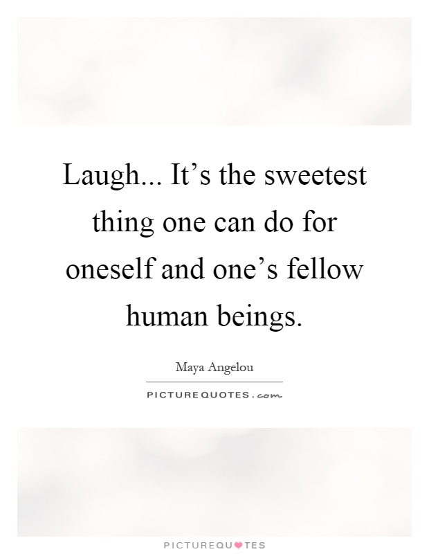 Laugh... It's the sweetest thing one can do for oneself and one's fellow human beings Picture Quote #1