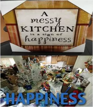 A messy kitchen is a sign of happiness Picture Quote #1