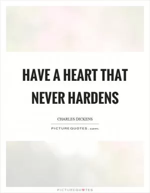 Have a heart that never hardens Picture Quote #1