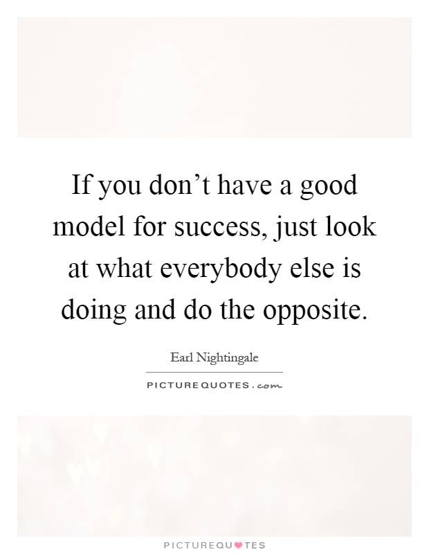 If you don't have a good model for success, just look at what everybody else is doing and do the opposite Picture Quote #1