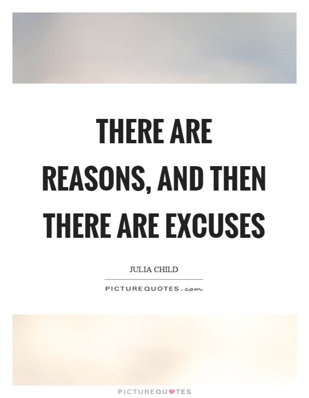 There are reasons, and then there are excuses Picture Quote #1