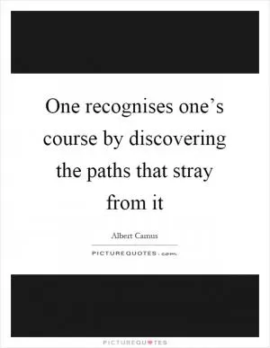 One recognises one’s course by discovering the paths that stray from it Picture Quote #1