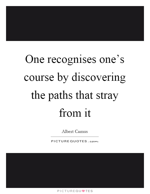 One recognises one's course by discovering the paths that stray from it Picture Quote #1