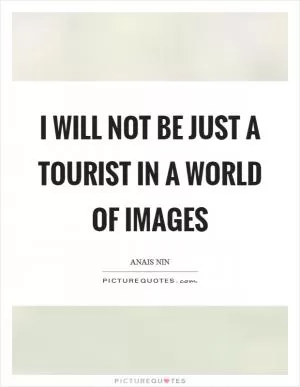 I will not be just a tourist in a world of images Picture Quote #1