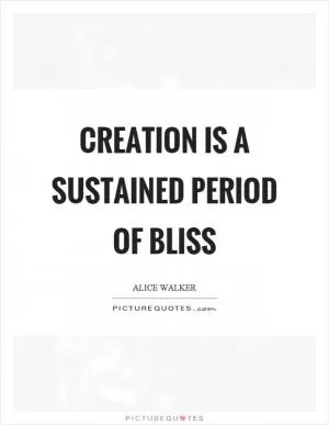 Creation is a sustained period of bliss Picture Quote #1