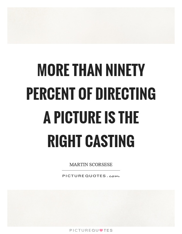 More than ninety percent of directing a picture is the right casting Picture Quote #1