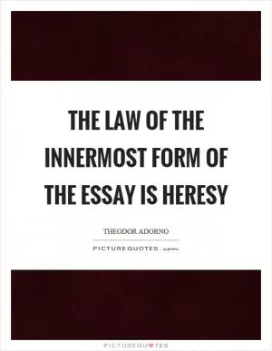 The law of the innermost form of the essay is heresy Picture Quote #1
