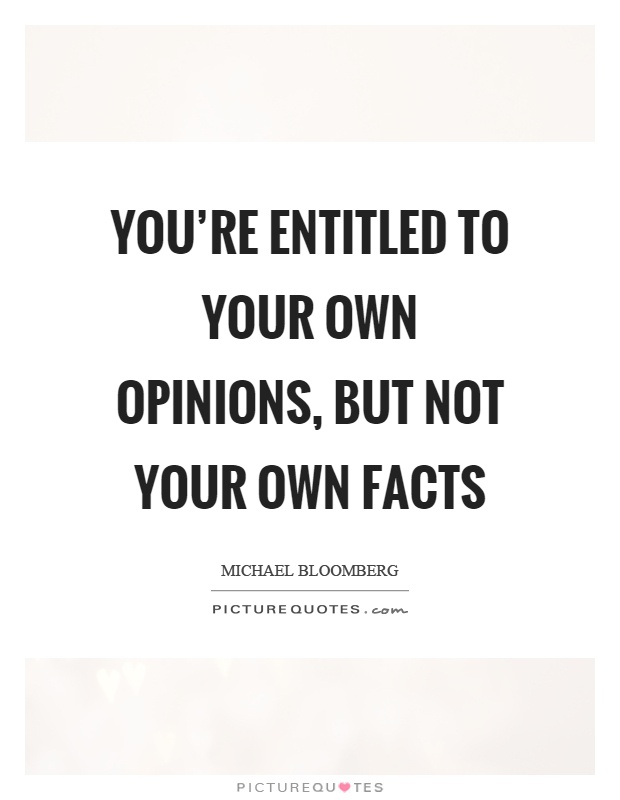 You’re entitled to your own opinions, but not your own facts Picture Quote #1