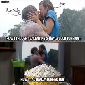 How I thought Valentine’s Day would turn out. How it actually turned out Picture Quote #1