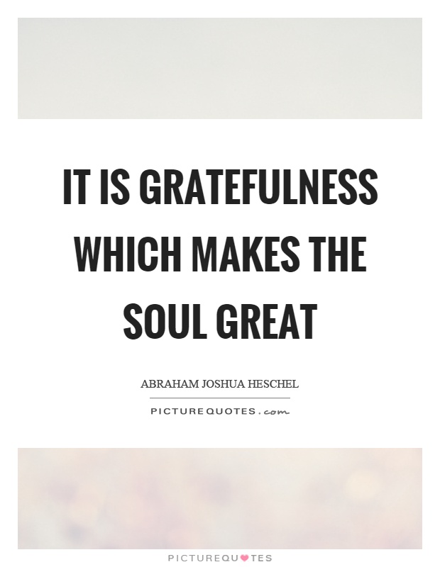 It is gratefulness which makes the soul great Picture Quote #1