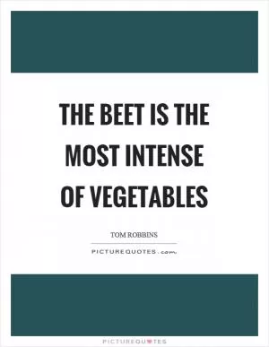 The beet is the most intense of vegetables Picture Quote #1