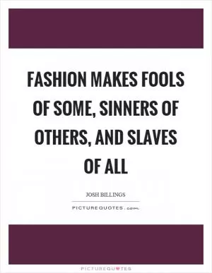 Fashion makes fools of some, sinners of others, and slaves of all Picture Quote #1