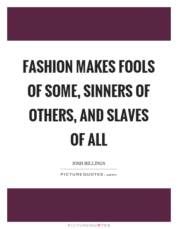 Fashion makes fools of some, sinners of others, and slaves of all Picture Quote #1