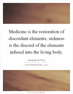 Medicine is the restoration of discordant elements; sickness is the discord of the elements infused into the living body Picture Quote #1