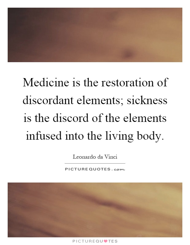 Medicine is the restoration of discordant elements; sickness is the discord of the elements infused into the living body Picture Quote #1
