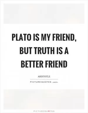 Plato is my friend, but truth is a better friend Picture Quote #1