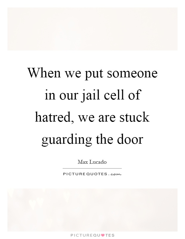 When we put someone in our jail cell of hatred, we are stuck guarding the door Picture Quote #1