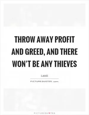 Throw away profit and greed, and there won’t be any thieves Picture Quote #1